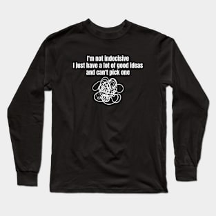 I'm Not Indecisive Long Sleeve T-Shirt